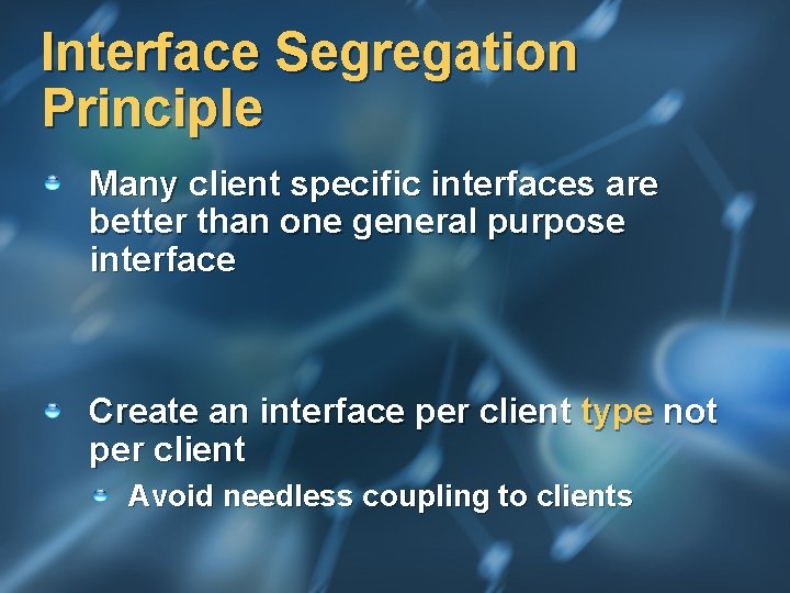 Interface Segregation Principle Many client specific interfaces are better than one general purpose interface