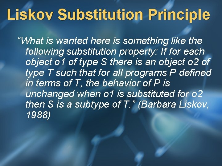 Liskov Substitution Principle “What is wanted here is something like the following substitution property: