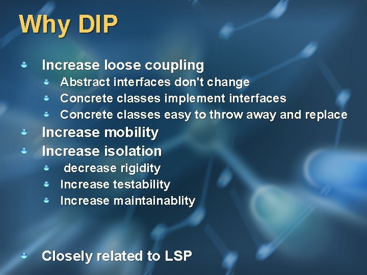 Why DIP Increase loose coupling Abstract interfaces don't change Concrete classes implement interfaces Concrete