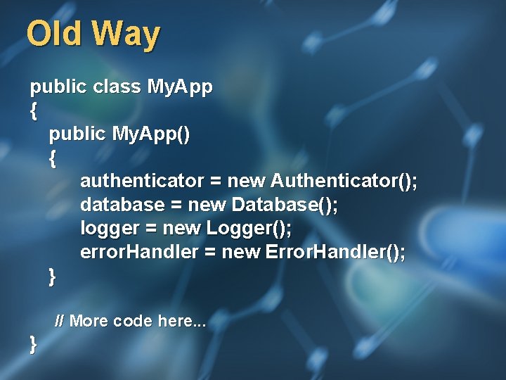 Old Way public class My. App { public My. App() { authenticator = new