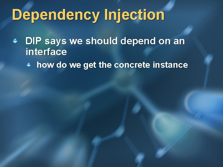 Dependency Injection DIP says we should depend on an interface how do we get