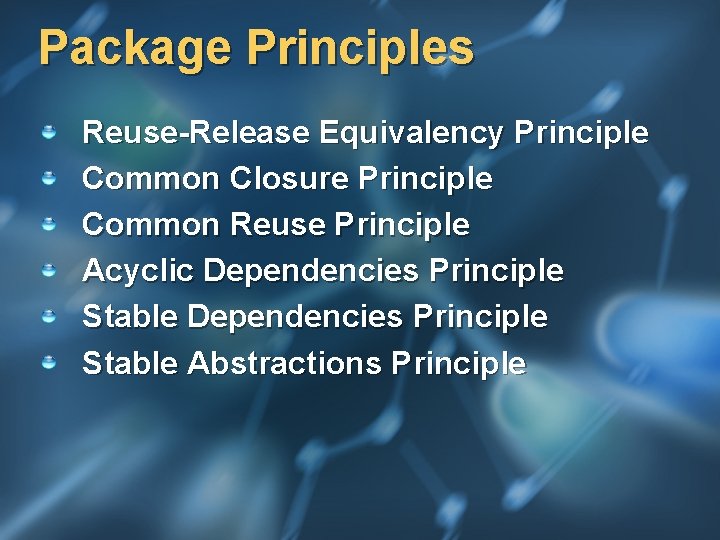 Package Principles Reuse-Release Equivalency Principle Common Closure Principle Common Reuse Principle Acyclic Dependencies Principle