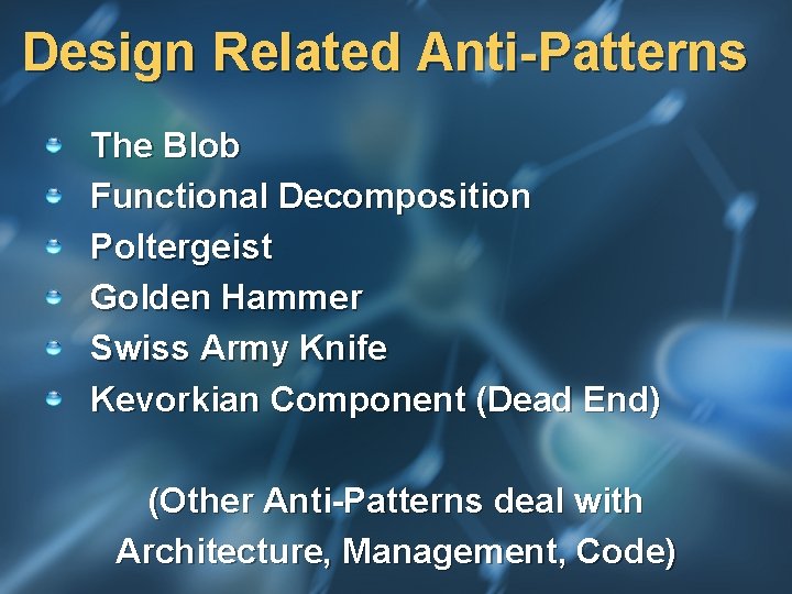 Design Related Anti-Patterns The Blob Functional Decomposition Poltergeist Golden Hammer Swiss Army Knife Kevorkian