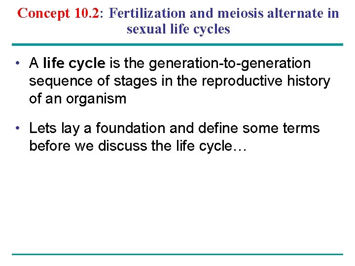 Concept 10. 2: Fertilization and meiosis alternate in sexual life cycles • A life