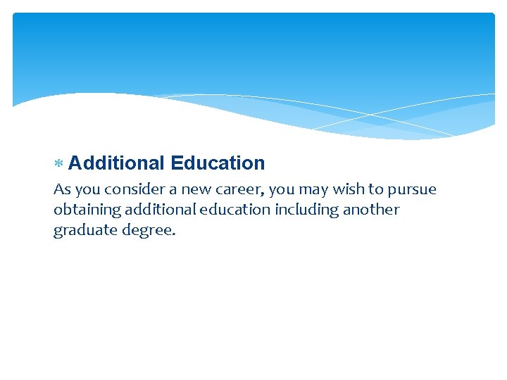  Additional Education As you consider a new career, you may wish to pursue