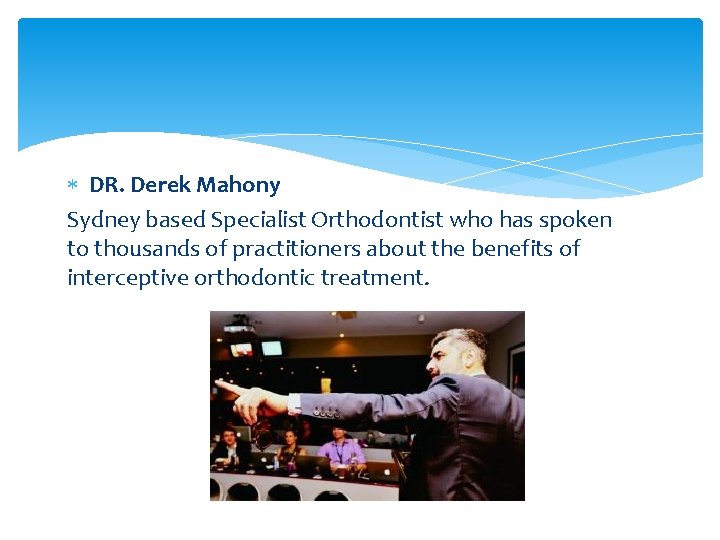  DR. Derek Mahony Sydney based Specialist Orthodontist who has spoken to thousands of