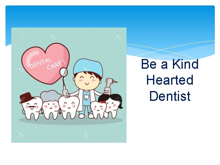 Be a Kind Hearted Dentist 