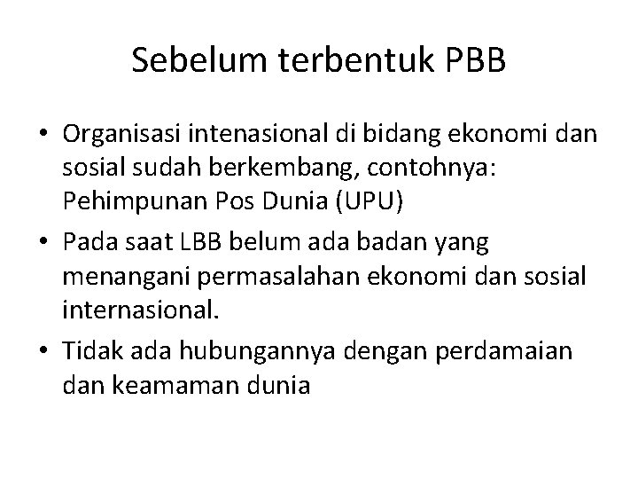 Sebelum terbentuk PBB • Organisasi intenasional di bidang ekonomi dan sosial sudah berkembang, contohnya: