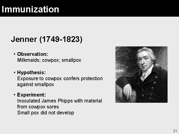 Immunization Jenner (1749 -1823) • Observation: Milkmaids; cowpox; smallpox • Hypothesis: Exposure to cowpox