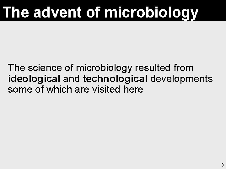 The advent of microbiology The science of microbiology resulted from ideological and technological developments