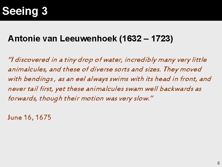 Seeing 3 Antonie van Leeuwenhoek (1632 – 1723) “I discovered in a tiny drop