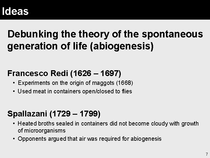 Ideas Debunking theory of the spontaneous generation of life (abiogenesis) Francesco Redi (1626 –