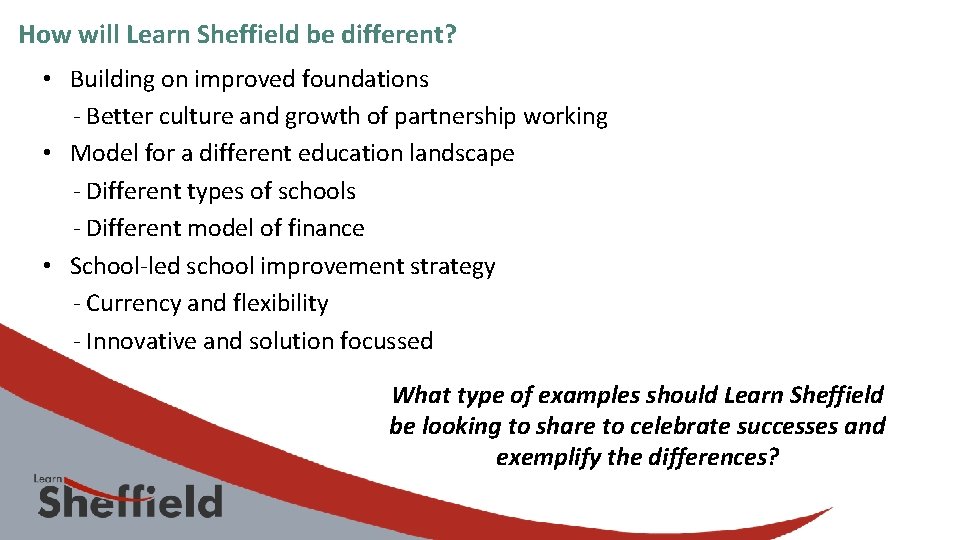 How will Learn Sheffield be different? • Building on improved foundations - Better culture