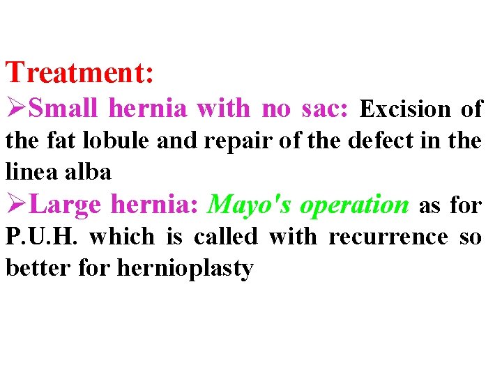 Treatment: ØSmall hernia with no sac: Excision of the fat lobule and repair of