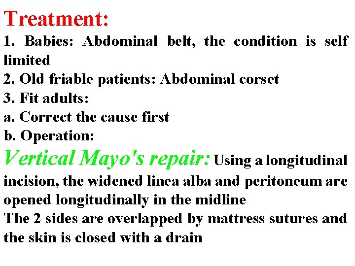 Treatment: 1. Babies: Abdominal belt, the condition is self limited 2. Old friable patients: