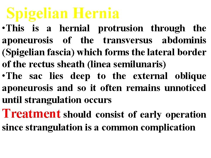 Spigelian Hernia • This is a hernial protrusion through the aponeurosis of the transversus