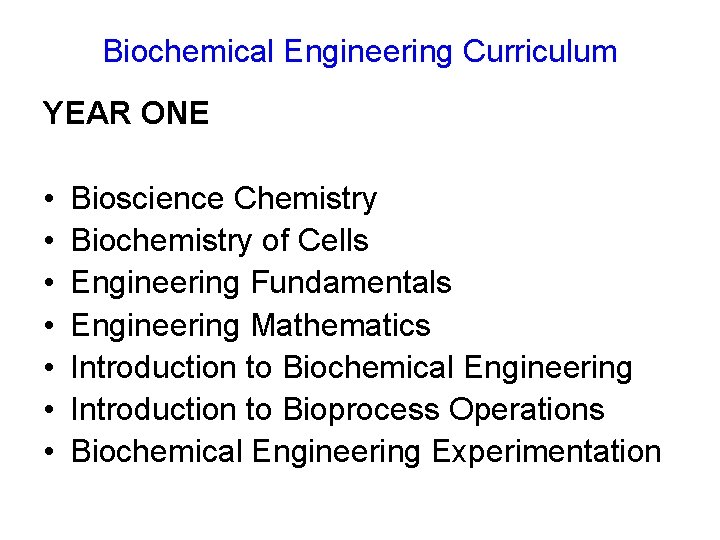 Biochemical Engineering Curriculum YEAR ONE • • Bioscience Chemistry Biochemistry of Cells Engineering Fundamentals