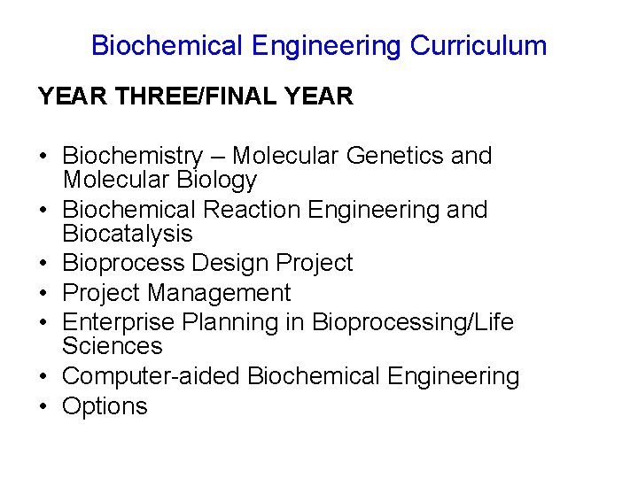 Biochemical Engineering Curriculum YEAR THREE/FINAL YEAR • Biochemistry – Molecular Genetics and Molecular Biology
