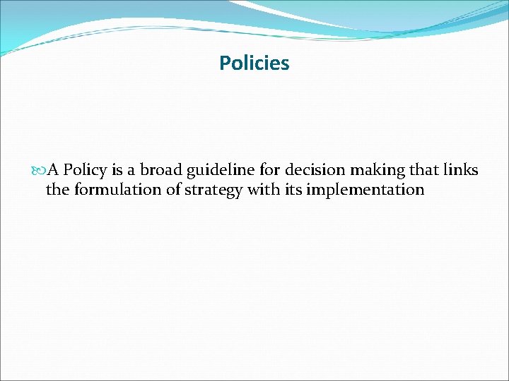 Policies A Policy is a broad guideline for decision making that links the formulation
