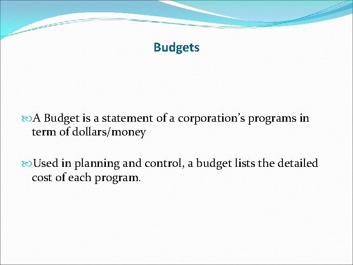 Budgets A Budget is a statement of a corporation’s programs in term of dollars/money