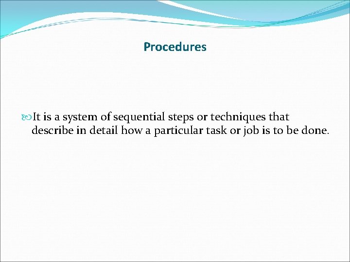 Procedures It is a system of sequential steps or techniques that describe in detail