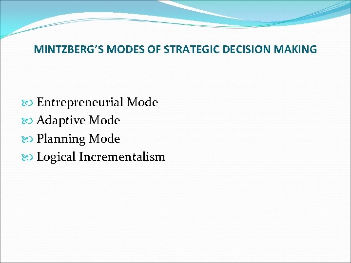 MINTZBERG’S MODES OF STRATEGIC DECISION MAKING Entrepreneurial Mode Adaptive Mode Planning Mode Logical Incrementalism