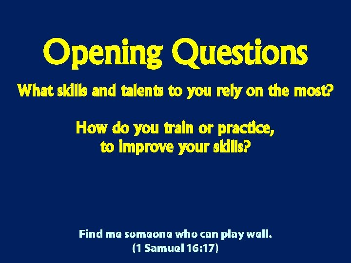 Opening Questions What skills and talents to you rely on the most? How do