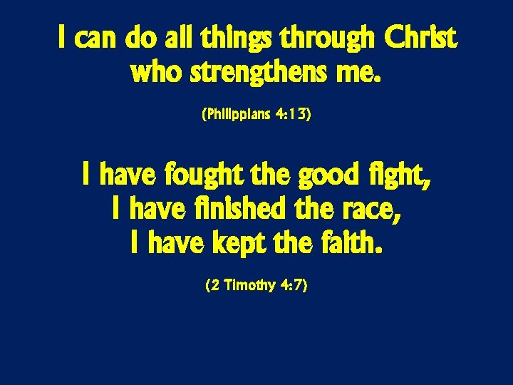 I can do all things through Christ who strengthens me. (Philippians 4: 13) I