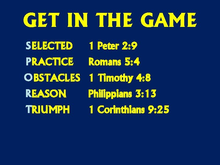 GET IN THE GAME S ELECTED 1 Peter 2: 9 P RACTICE Romans 5:
