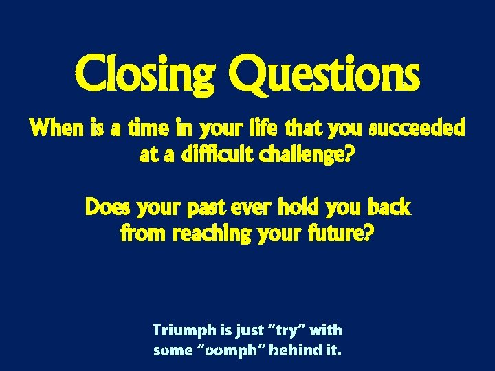 Closing Questions When is a time in your life that you succeeded at a