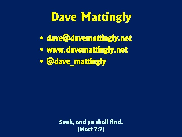 Dave Mattingly • dave@davemattingly. net • www. davemattingly. net • @dave_mattingly Seek, and ye