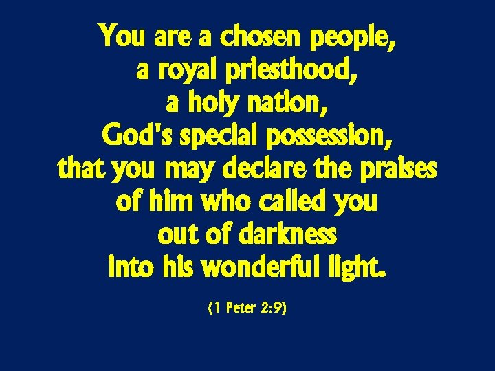 You are a chosen people, a royal priesthood, a holy nation, God's special possession,