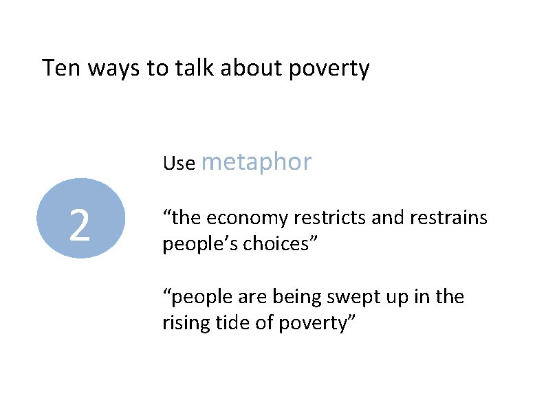 Ten ways to talk about poverty Use metaphor 2 “the economy restricts and restrains