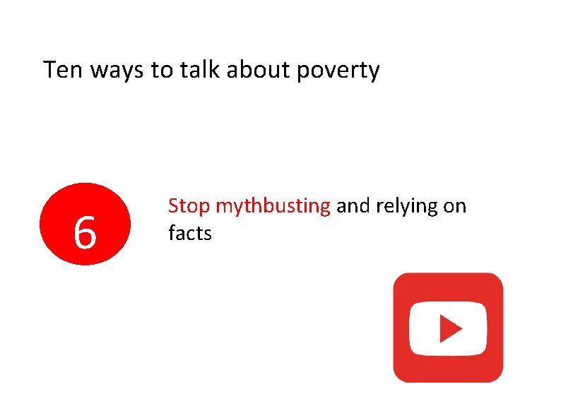 Ten ways to talk about poverty 6 Stop mythbusting and relying on facts 