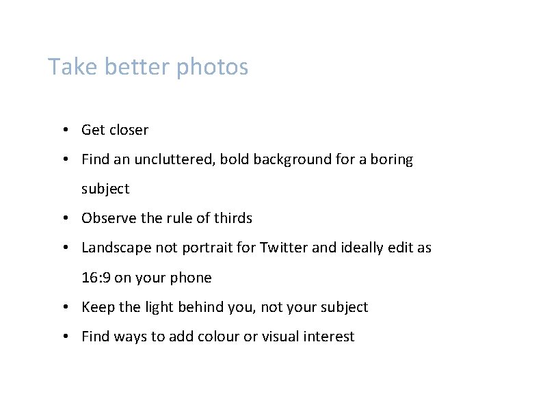 Take better photos • Get closer • Find an uncluttered, bold background for a