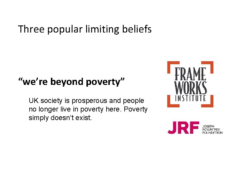 Three popular limiting beliefs “we’re beyond poverty” UK society is prosperous and people no