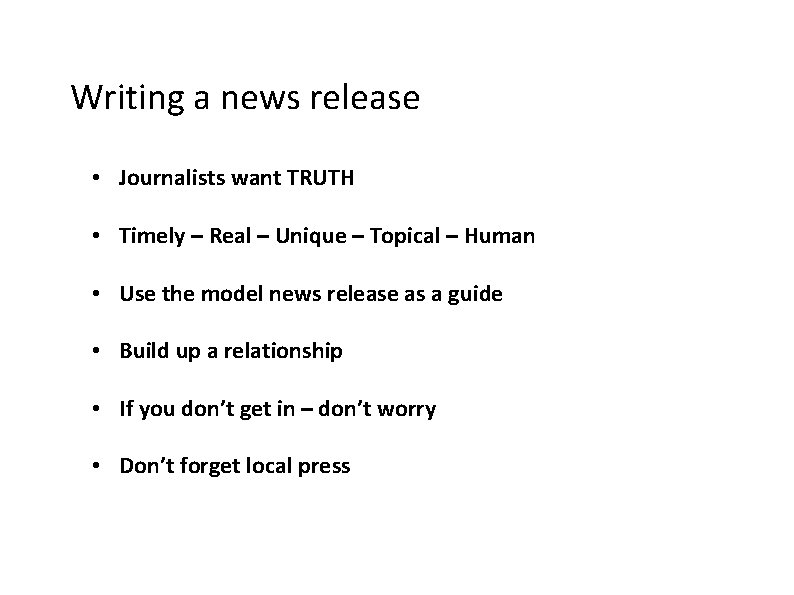 Writing a news release • Journalists want TRUTH • Timely – Real – Unique