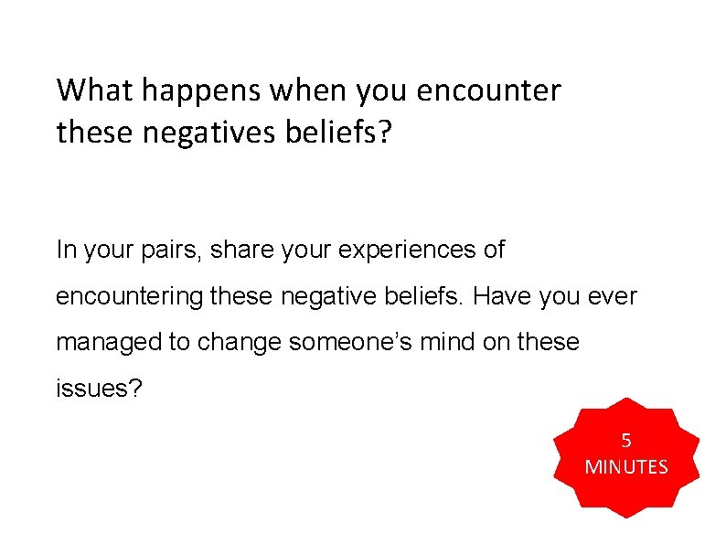 What happens when you encounter these negatives beliefs? In your pairs, share your experiences