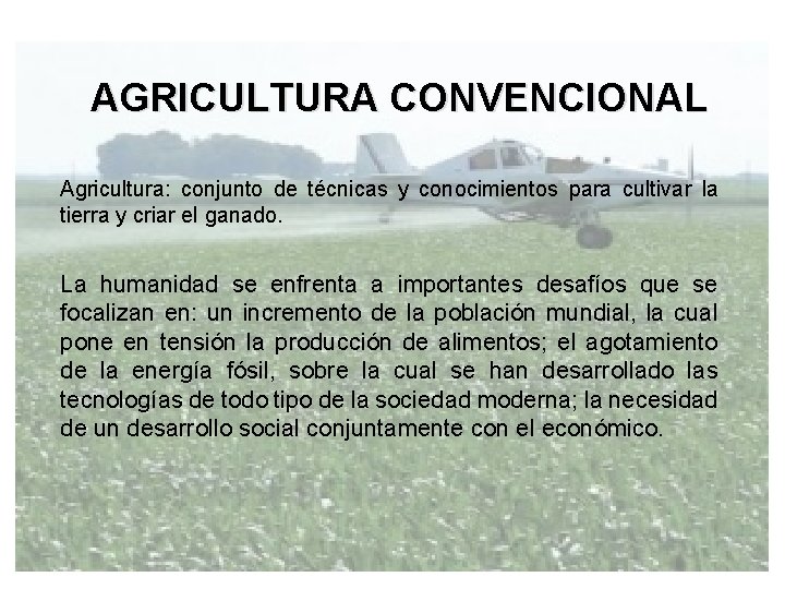 AGRICULTURA CONVENCIONAL Agricultura: conjunto de técnicas y conocimientos para cultivar la tierra y criar