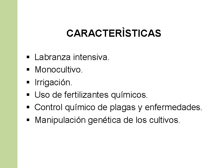 CARACTERÌSTICAS § § § Labranza intensiva. Monocultivo. Irrigación. Uso de fertilizantes químicos. Control químico