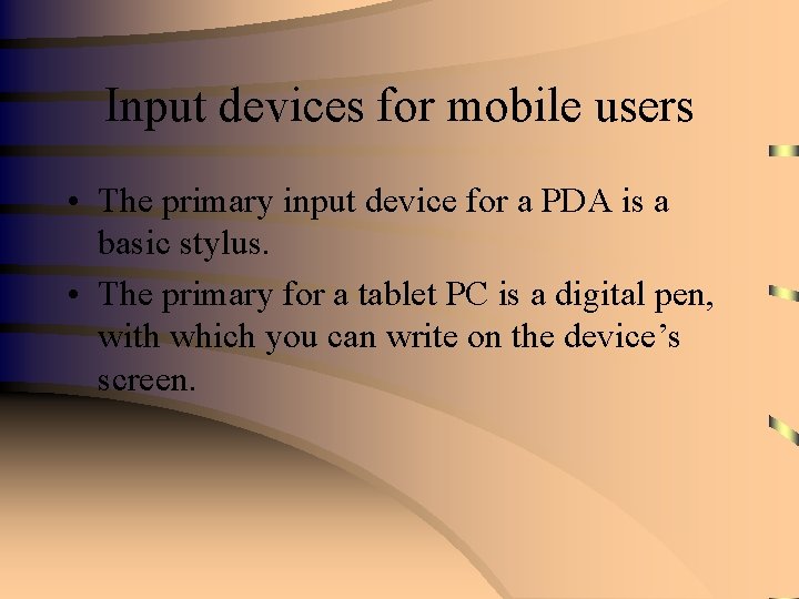 Input devices for mobile users • The primary input device for a PDA is