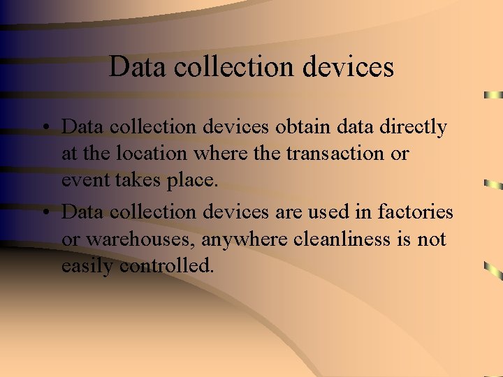 Data collection devices • Data collection devices obtain data directly at the location where