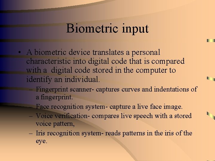 Biometric input • A biometric device translates a personal characteristic into digital code that