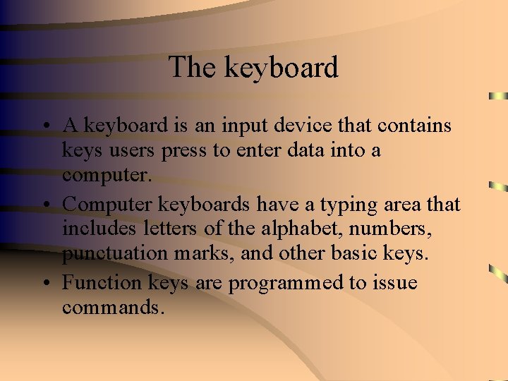 The keyboard • A keyboard is an input device that contains keys users press