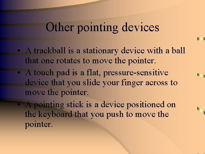 Other pointing devices • A trackball is a stationary device with a ball that