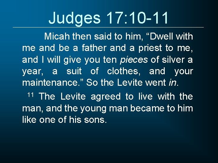 Judges 17: 10 -11 Micah then said to him, “Dwell with me and be