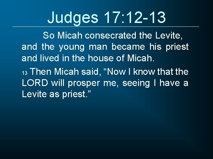 Judges 17: 12 -13 So Micah consecrated the Levite, and the young man became