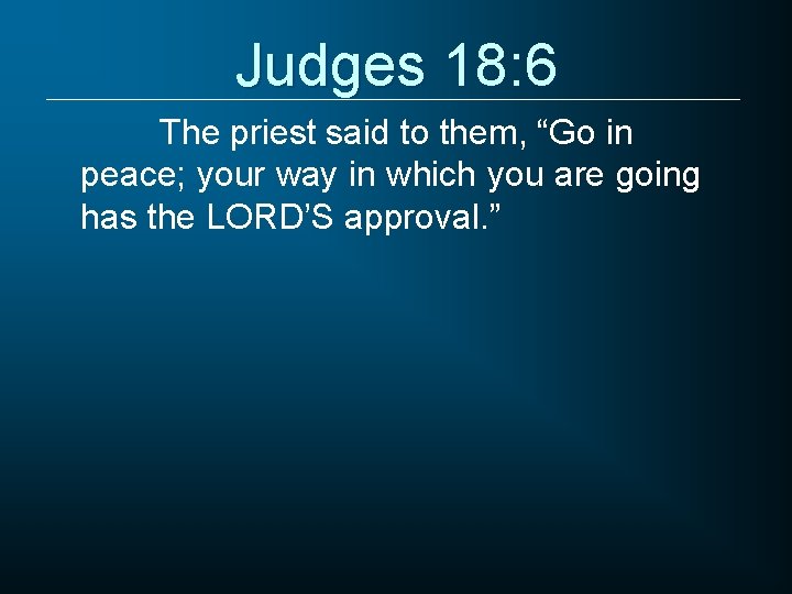 Judges 18: 6 The priest said to them, “Go in peace; your way in