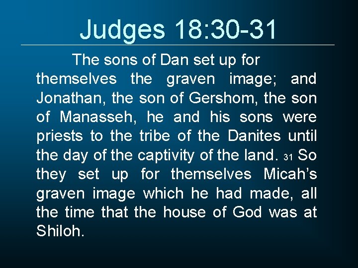 Judges 18: 30 -31 The sons of Dan set up for themselves the graven