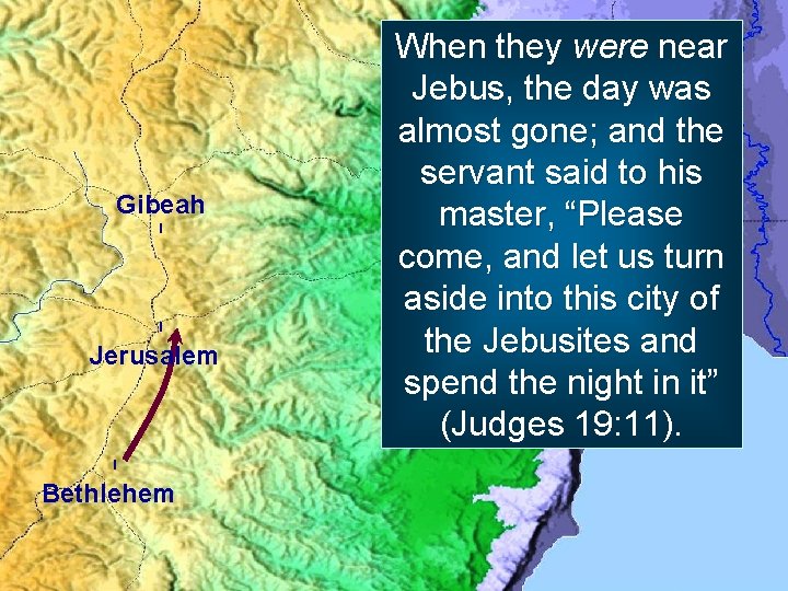 Gibeah ! ! Jerusalem ! Bethlehem When they were near Jebus, the day was